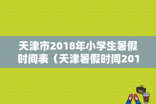 天津市2018年小学生暑假时间表（天津暑假时间2019小学）