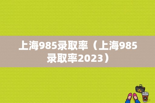 上海985录取率（上海985录取率2023）