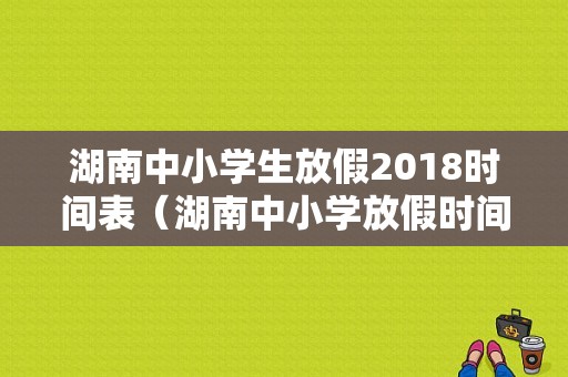 湖南中小学生放假2018时间表（湖南中小学放假时间2020）
